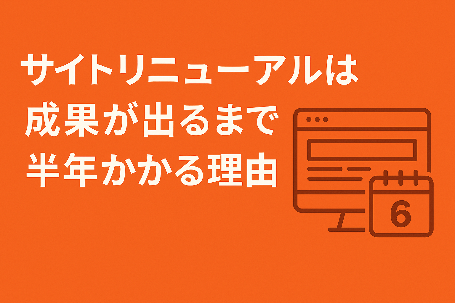 サイトリニューアルは「公開がゴール」ではない。成果が出るまで半年かかる理由